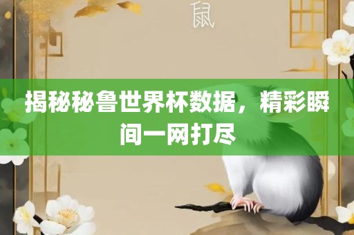 揭秘秘鲁世界杯数据，精彩瞬间一网打尽